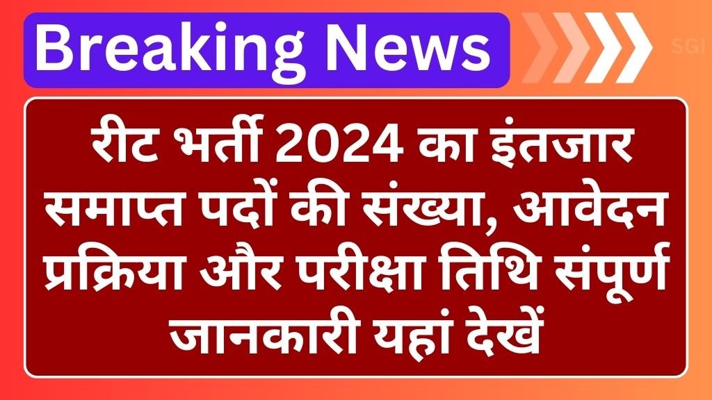 REET Vacancy: रीट भर्ती 2024 का इंतजार समाप्त पदों की संख्या, आवेदन प्रक्रिया और परीक्षा तिथि संपूर्ण जानकारी यहां देखें