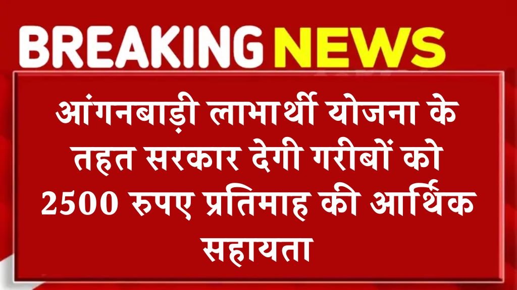 Anganwadi Labharthi Yojana: आंगनबाड़ी लाभार्थी योजना के तहत सरकार देगी गरीबों को 2500 रुपए प्रतिमाह की आर्थिक सहायता