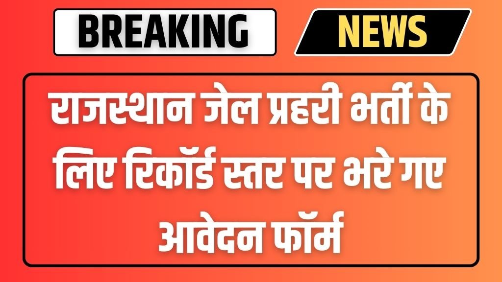 Rajasthan Jail Prahari Vacancy Total form: राजस्थान जेल प्रहरी भर्ती के लिए रिकॉर्ड स्तर पर भरे गए आवेदन फॉर्म