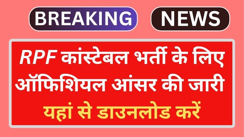 RPF Constable Answer key: आरपीएफ कांस्टेबल भर्ती के लिए ऑफिशियल आंसर की जारी यहां से डाउनलोड करें