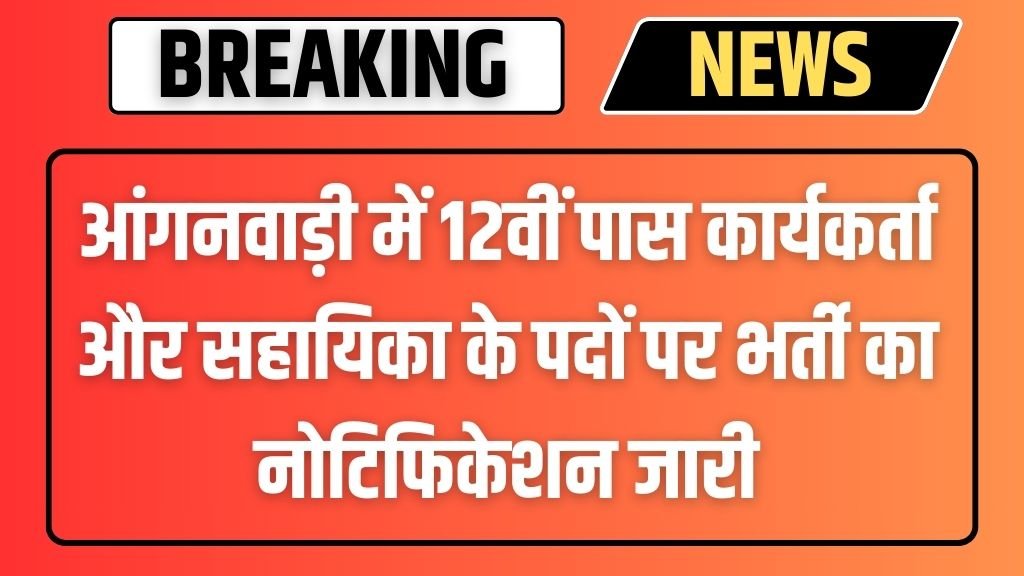 Anganwadi Worker Assistant Vacancy: आंगनवाड़ी में 12वीं पास कार्यकर्ता और सहायिका के पदों पर भर्ती का नोटिफिकेशन जारी