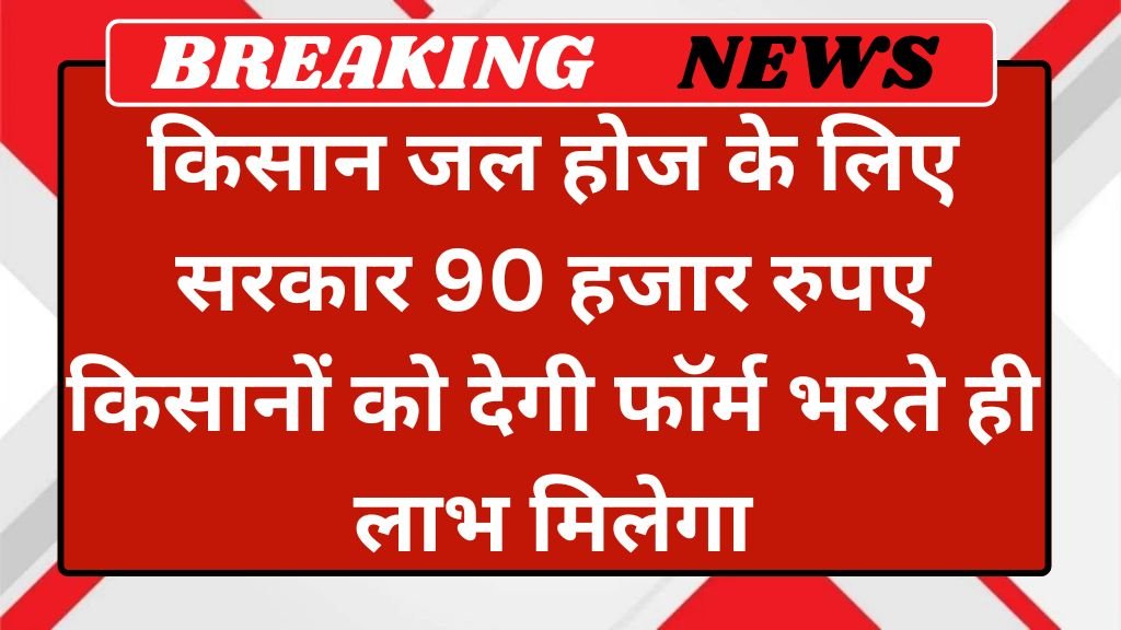 Kisan Jal Hoj: किसान जल होज के लिए सरकार 90 हजार रुपए किसानों को देगी फॉर्म भरते ही लाभ मिलेगा